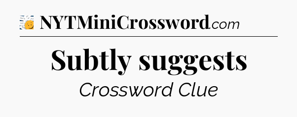 Subtly suggests - 7 Little Words