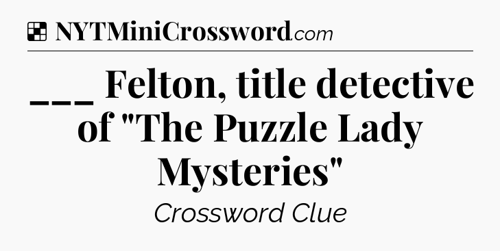 Solution: ___ Felton, title detective of 