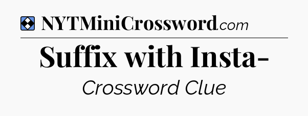 Solution: Suffix with Insta- - NYT Mini Crossword