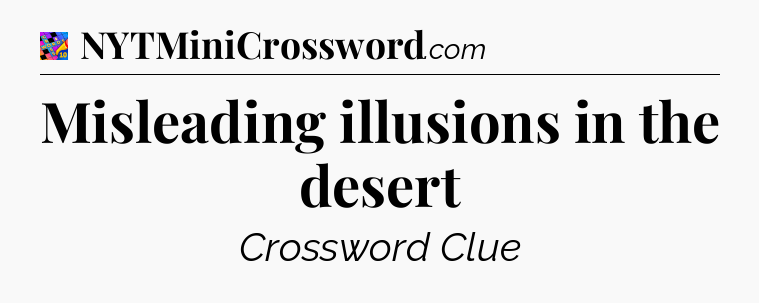 Misleading illusions in the desert Crossword Clue
