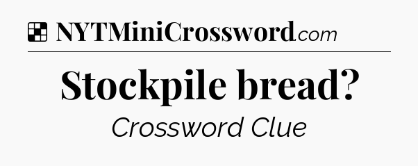 Solution: Stockpile bread - NYT Crossword