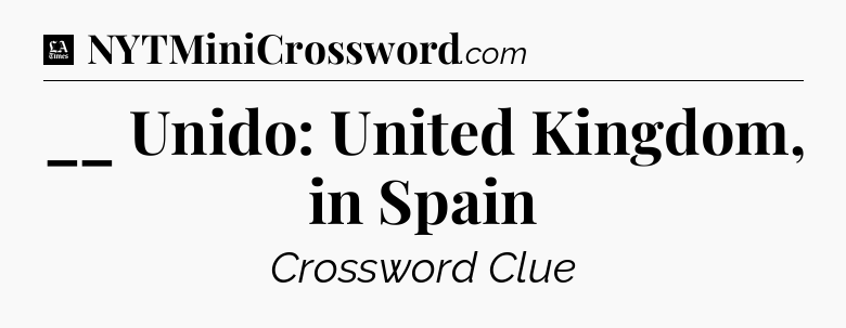 __ Unido: United Kingdom, in Spain - LA Times Crossword