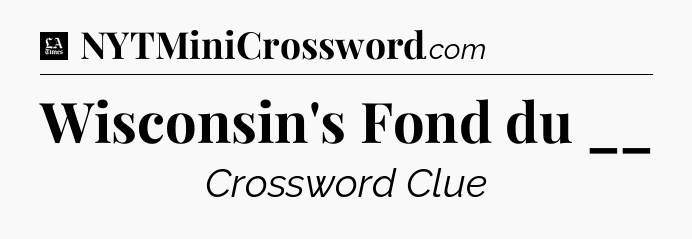 Wisconsin's Fond du __ - LA Times Crossword