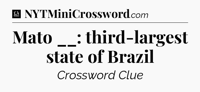 Mato __: third-largest state of Brazil - LA Times Crossword
