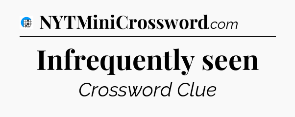 Infrequently seen Crossword Clue