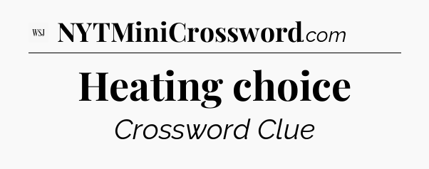 Heating choice - WSJ Crossword