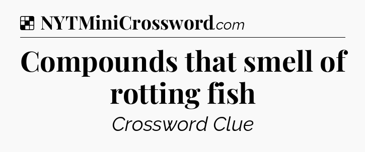 Solution: Compounds that smell of rotting fish - NYT Crossword