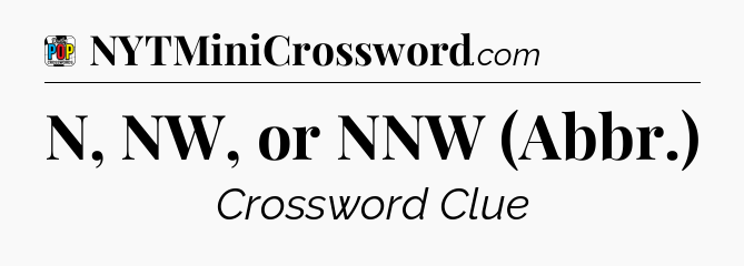 N, NW, or NNW (Abbr.) Crossword Clue