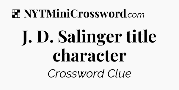 Solution: J. D. Salinger title character - NYT Crossword