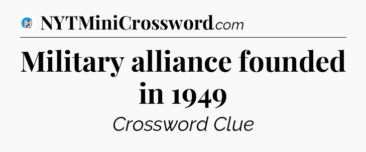 Military alliance founded in 1949 Crossword Clue