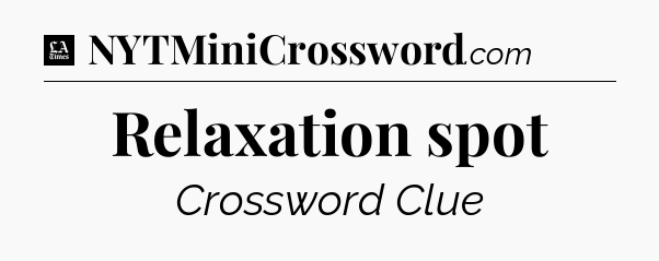 Relaxation spot - LA Times Crossword