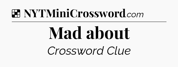 Solution: Mad about - NYT Crossword