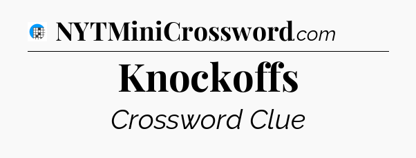 Knockoffs Crossword Clue