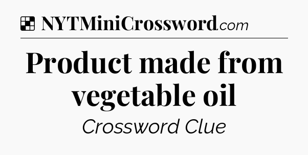 Solution: Product made from vegetable oil - NYT Crossword