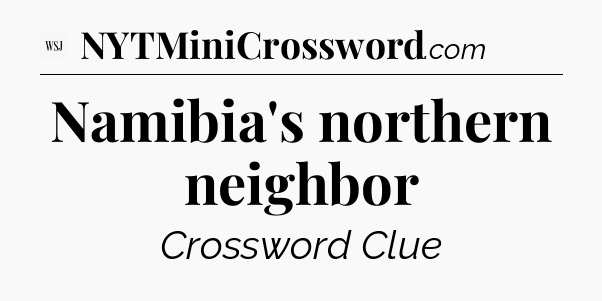Namibia's northern neighbor - WSJ Crossword