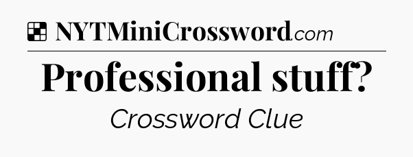 Solution: Professional stuff - NYT Crossword