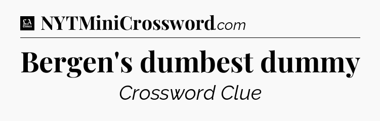 Bergen's dumbest dummy - LA Times Crossword