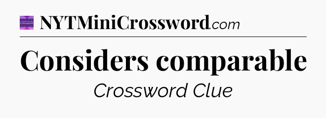 Considers comparable - Thomas Joseph Crossword