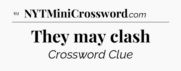 They may clash - WSJ Crossword