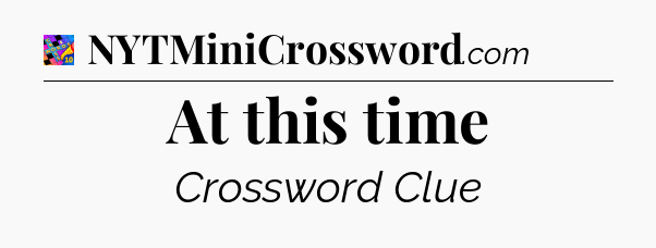 At this time Crossword Clue