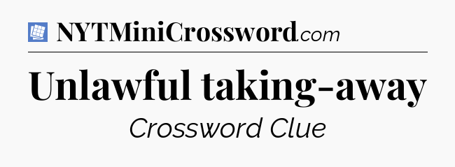 Unlawful taking-away Puzzle Page Crossword Clue