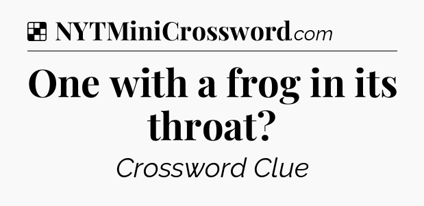 Solution: One with a frog in its throat - NYT Crossword