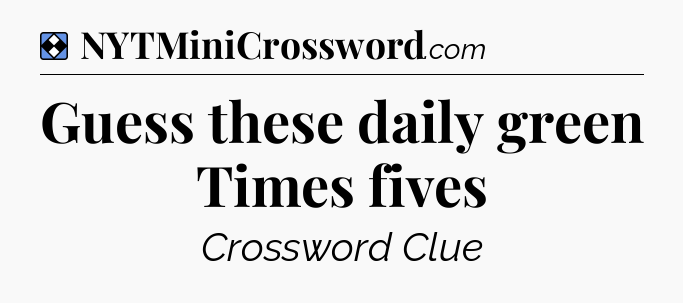 Solution: Guess these daily green Times fives - NYT Mini Crossword