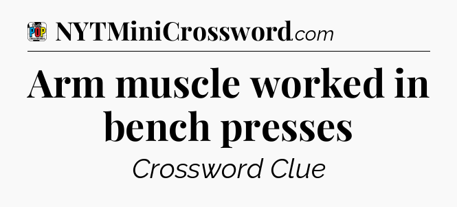 Arm muscle worked in bench presses Crossword Clue