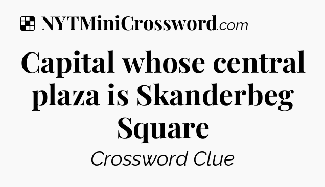 Solution: Capital whose central plaza is Skanderbeg Square - NYT Crossword