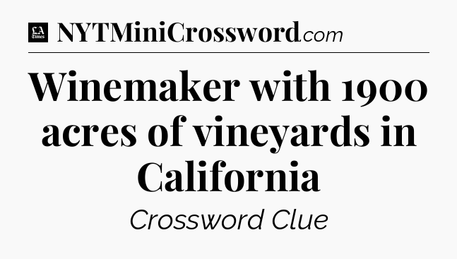 Winemaker with 1900 acres of vineyards in California - LA Times Crossword