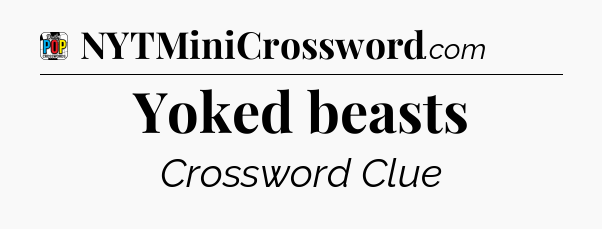 Yoked beasts Crossword Clue