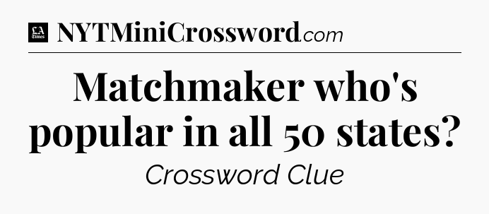 Matchmaker who's popular in all 50 states - LA Times Crossword