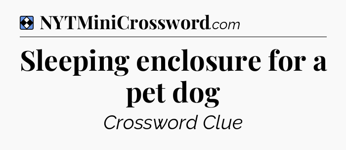 Solution: Sleeping enclosure for a pet dog - NYT Mini Crossword