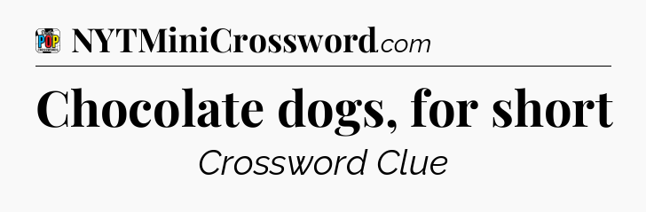 Chocolate dogs, for short Crossword Clue