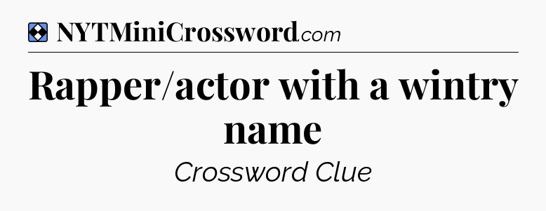 Solution: Rapper/actor with a wintry name - NYT Mini Crossword