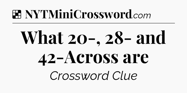 Solution: What 20-, 28- and 42-Across are - NYT Crossword
