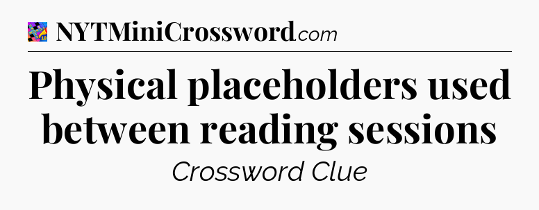 Physical placeholders used between reading sessions Crossword Clue