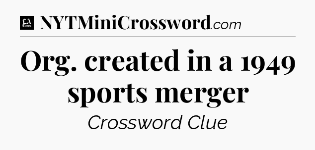 Org. created in a 1949 sports merger - LA Times Crossword