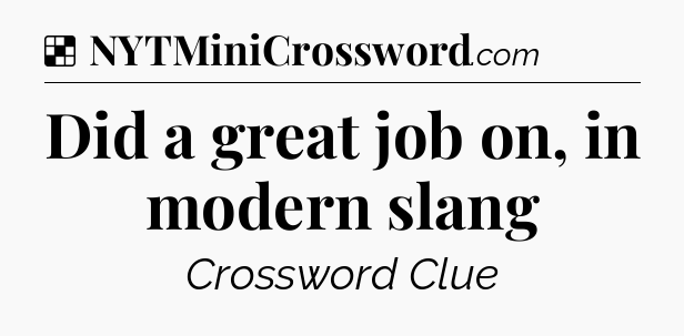 Solution: Did a great job on, in modern slang - NYT Crossword
