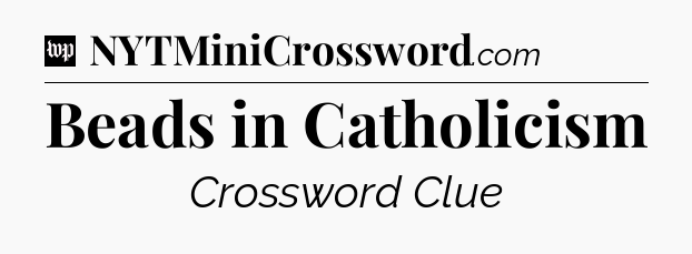 Beads in Catholicism Crossword Clue