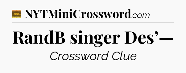 RandB singer Des’— - Eugene Sheffer Crossword
