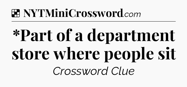 Solution: *Part of a department store where people sit - NYT Crossword