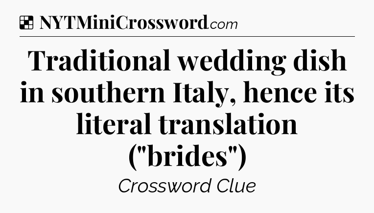 Solution: Traditional wedding dish in southern Italy, hence its literal translation (