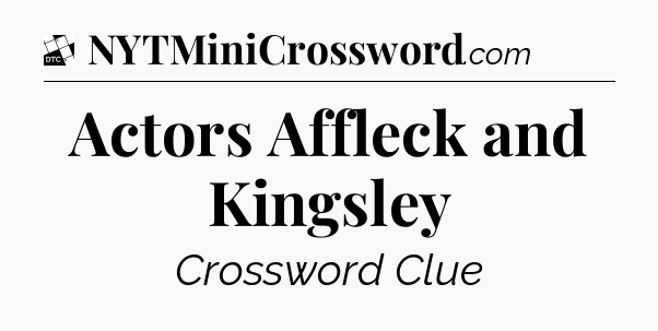 Actors Affleck and Kingsley - Daily Themed Classic Crossword