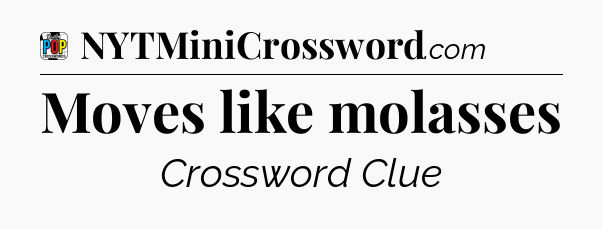 Moves like molasses Crossword Clue