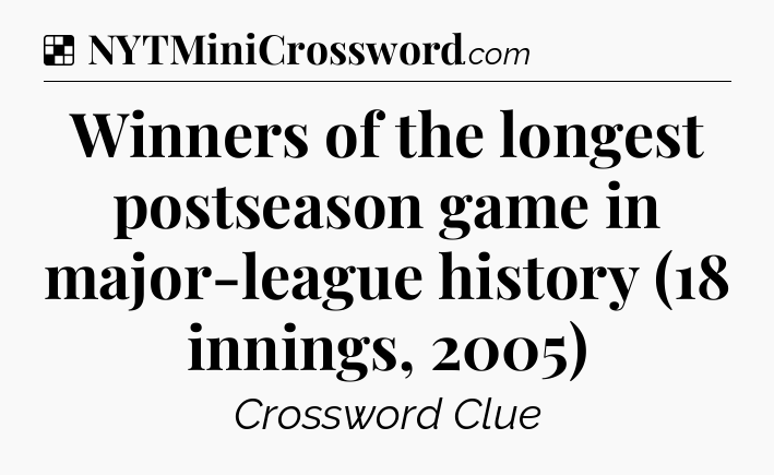 Solution: Winners of the longest postseason game in major-league history (18 innings, 2005) - NYT Crossword