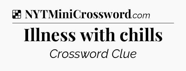 Solution: Illness with chills - NYT Crossword