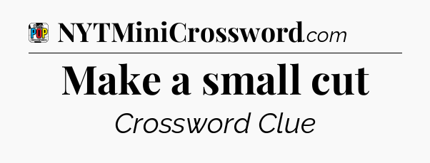 Make a small cut Crossword Clue