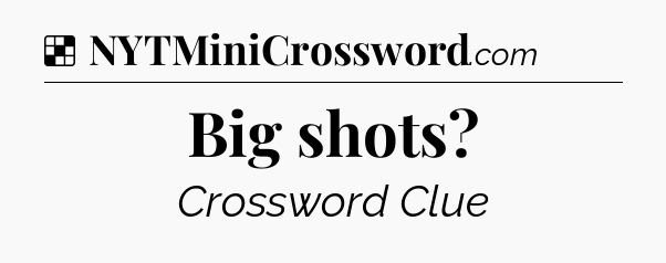 Solution: Big shots - NYT Crossword