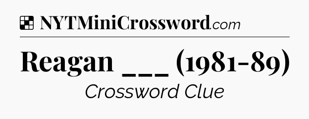 Solution: Reagan ___ (1981-89) - NYT Crossword